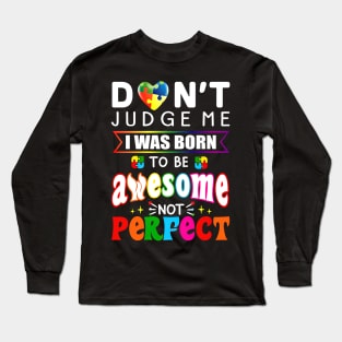 Don't Judge Me I Was Born To Be Awesome Not Perfect Autism Long Sleeve T-Shirt